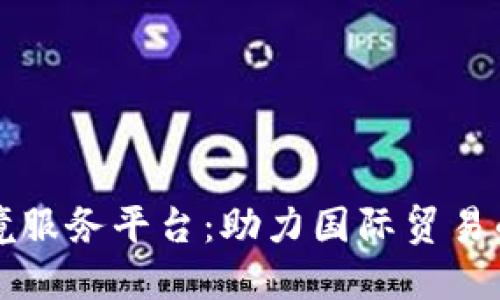 厦门区块链跨境服务平台：助力国际贸易的创新解决方案