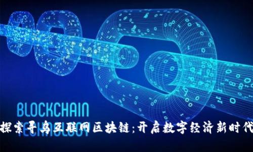 探索寻乌互联网区块链：开启数字经济新时代