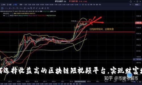 如何选择收益高的区块链短视频平台，实现财富增值