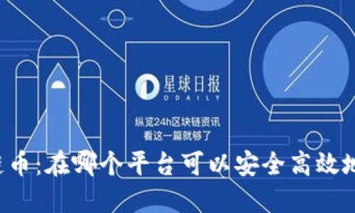 区块链币：在哪个平台可以安全高效地交易？