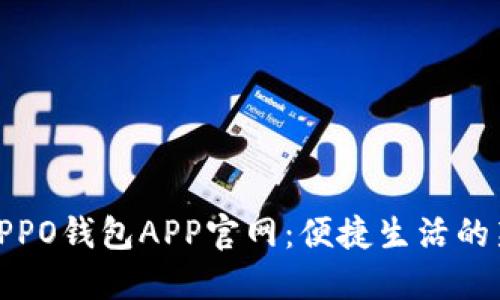 探索OPPO钱包APP官网：便捷生活的新选择