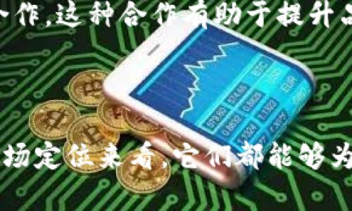 dfox和tpWallet是两者之间存在关联的区块链钱包应用。具体来看：

1. **dfox**：Dfox是一款加密货币钱包，致力于为用户提供安全、方便的数字资产管理服务。它支持多种虚拟货币的存储、交易和管理，用户可以通过dfox轻松地进行加密资产的操作。

2. **tpWallet**：tpWallet是一款多链钱包，支持多种区块链的资产。它专为用户提供安全、高效的资产管理服务，无论是在交易、存储，还是在其他区块链相关操作方面，tpWallet都力求提供最佳的用户体验。

### 关系与特点

1. **技术支持**：dfox和tpWallet有可能共享某些技术或接口，以保证在不同链之间的操作流程顺畅。这种合作提高了用户的跨链体验，使得管理多种资产时更加便利。

2. **功能互补**：两者可能在某些功能上有所互补。例如，dfox可能更注重资产的安全性，而tpWallet则更强调多链支持和用户友好界面。这样的互补关系可以吸引更多的用户基础。

3. **用户群体**：使用dfox的用户，可能也对tpWallet感兴趣，反之亦然。两款钱包的市场定位相似，消费者在使用加密货币时的需求和偏好可能大相径庭。通过这样的关系，二者可以吸引更加广泛的用户群体。

4. **生态合作**：如果dfox和tpWallet所在的平台或生态系统相似，它们可能会在推广活动、用户教育和市场营销方面进行合作。这种合作有助于提升品牌知名度，以及创造更有价值的用户体验。

### 总结

dfox和tpWallet是两个独立的加密钱包应用，但它们之间存在着技术上的关联和潜在的合作机会。无论是从功能互补，还是市场定位来看，它们都能够为用户提供更全面的数字资产管理体验。随着区块链技术的不断发展和用户需求的多样化，这两款钱包的关系可能会愈加紧密。