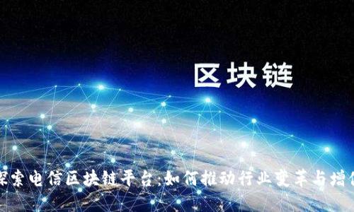 探索电信区块链平台：如何推动行业变革与增值