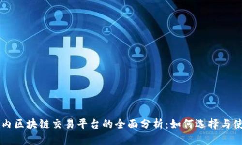 国内区块链交易平台的全面分析：如何选择与使用