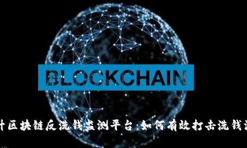 提升区块链反洗钱监测平台：如何有效打击洗钱活动