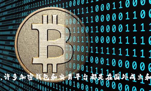 tpWallet 是一个加密钱包，提供了对多种数字货币的支持。虽然具体的公司背景和所在地可能会有所不同，但通常，许多加密钱包和交易平台都是在国外成立和运营的。为了了解 tpWallet 的具体来源和运营情况，建议查看其官方网站或相关的法律声明，以获取准确的信息。