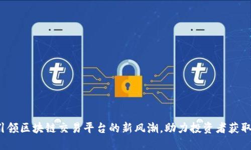 币龙网：引领区块链交易平台的新风潮，助力投资者获取丰厚回报