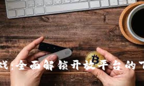 畅玩区块链游戏：全面解锁开放平台的下载与基本要素