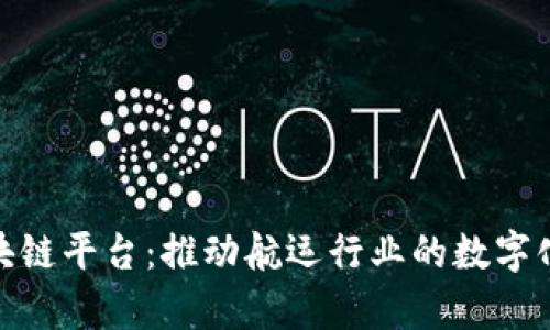 全球航运开放区块链平台：推动航运行业的数字化转型与效率革命