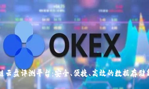区块链云盘评测平台：安全、便捷、高效的数据存储新选择
