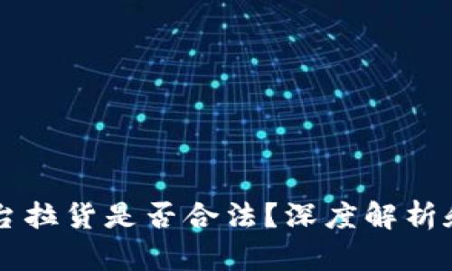 区块链平台拉货是否合法？深度解析和风险分析