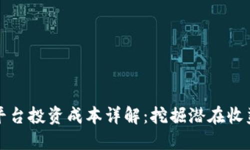 区块链平台投资成本详解：挖掘潜在收益与风险