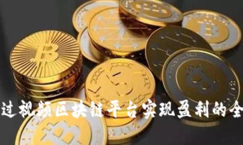 如何通过视频区块链平台实现盈利的全面指南