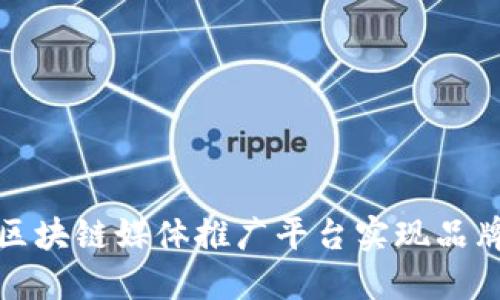 如何利用区块链媒体推广平台实现品牌价值提升