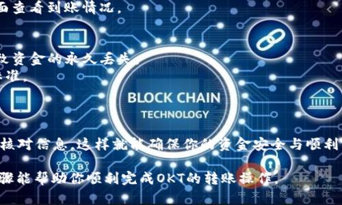 将OKT（OKEx的原生代币）转到TP钱包的过程相对简单。以下是详细的步骤说明，帮助你顺利完成转账。

步骤一：准备工作
在开始之前，请确保你已经在TP钱包中创建了一个账户，且成功完成了钱包的备份。
同时，请确保你的OKT已经存放在可用的交易所中，比如OKEx。你还需要了解相关的转账费用和转账时间。

步骤二：获取TP钱包的OKT接收地址
打开TP钱包应用，登录你的账户。
点击“资产”选项，找到“OKT”代币。点击后，选择“接收”选项。
此时，你会看到一个QR码和一串字符串的地址。这就是你的TP钱包接收地址。确保你复制或记住这个地址，以备后续使用。

步骤三：在OKEx中发起转账
登录你的OKEx账户，找到“资金管理”或“资产管理”部分。
选择“提现”或者“提币”选项，查找OKT代币。
在提现页面，粘贴你在TP钱包中获取的OKT接收地址。
接下来，输入你想要转账的数量，并确认所有的信息无误。
通常，平台会要求你进行身份验证。按照提示完成相关的安全验证步骤。

步骤四：确认转账
提交转账请求后，请耐心等待。转账处理的时间通常取决于网络的拥堵程度和交易所的处理速度。你可以在OKEx的“提现记录”中查看该交易的状态。
一旦交易被确认，OKT代币将会被转入你的TP钱包中。你可以在TP钱包的资产页面查看到账情况。

步骤五：注意事项
在转账过程中，请务必确认所有的信息一致，无误。如果输入错误的地址，可能导致资金的永久丢失。
另外，在提现时，要注意提现额度和手续费。不同的交易所有不同的政策和费用标准。
为确保安全，建议启用双重验证或其他安全措施，保护你的账户不受到威胁。

总结
通过以上步骤，你可以轻松将OKT转移到TP钱包。确保遵循每一步的指示，并仔细核对信息。这样就能确保你的资金安全与顺利到账。如果你在转账过程中遇到任何问题，可以参考相关的客服支持或帮助文档。

无论是进行投资还是日常交易，了解如何安全地转账是非常重要的。希望以上步骤能帮助你顺利完成OKT的转账操作。