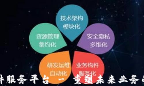 
区块链软件服务平台 - 重塑未来业务的数字基础