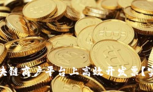 如何在云南区块链商户平台上高效开发票？实用指南与技巧