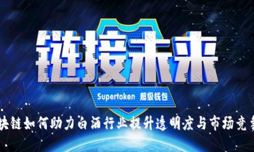 区块链如何助力白酒行业提升透明度与市场竞争力