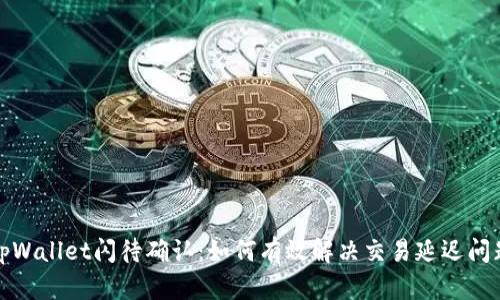 tpWallet闪待确认：如何有效解决交易延迟问题