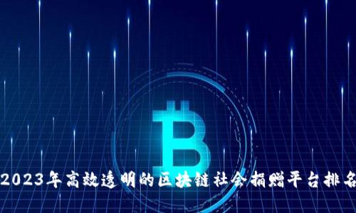 2023年高效透明的区块链社会捐赠平台排名