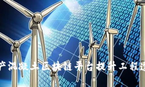 如何借助国产混凝土区块链平台提升工程透明度与效率