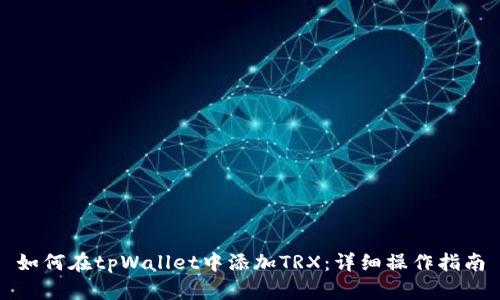 如何在tpWallet中添加TRX：详细操作指南