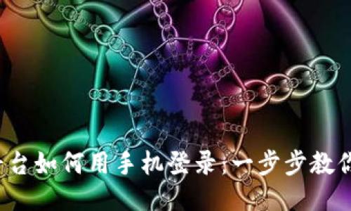 :区块链平台如何用手机登录：一步步教你轻松上手