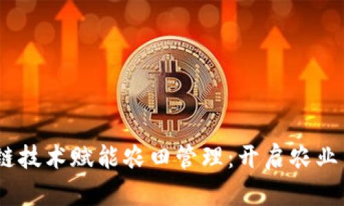 :区块链技术赋能农田管理：开启农业新时代