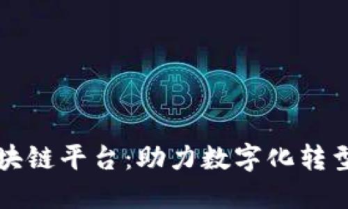 南天信息区块链平台：助力数字化转型与创新增长