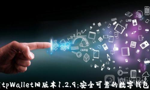 
下载tpWallet旧版本1.2.9：安全可靠的数字钱包选择