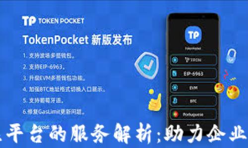 
区块链专注平台的服务解析：助力企业数字化转型
