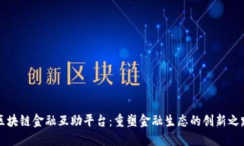 区块链金融互助平台：重塑金融生态的创新之路