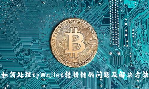 如何处理tpWallet转错链的问题及解决方法