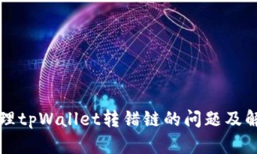 如何处理tpWallet转错链的问题及解决方法