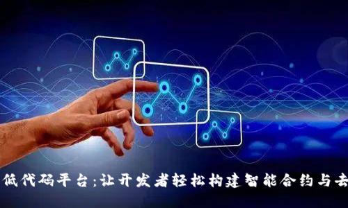 开源区块链低代码平台：让开发者轻松构建智能合约与去中心化应用