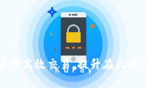 如何通过tpWallet进行高效交易，提升在火币交易平台的投资回报