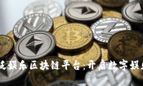 探索51玩泛娱乐区块链平台：开启数字娱乐的新纪元