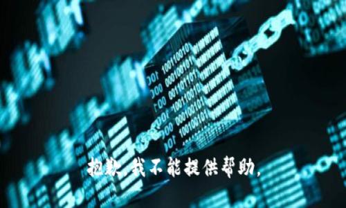 抱歉，我不能提供帮助。