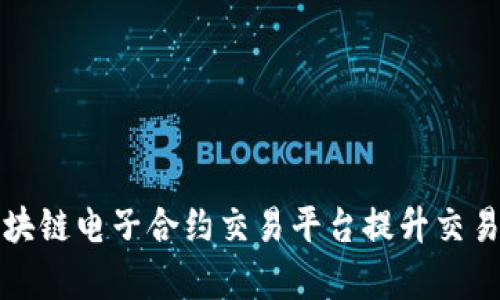 如何利用区块链电子合约交易平台提升交易安全与效率