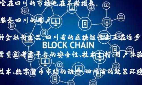 在四川省，区块链交易平台逐渐发展，以下是一些 شنايable 的平台和相关信息：

1. **BitHumb**：这是一个全球知名的数字货币交易平台，最近在四川开展了相关业务，为本地用户提供服务。

2. **火币网**：火币网是中国最大的数字资产交易平台之一，虽然总部不在四川，但其在四川的运营和用户群体不断扩大。

3. **币安**：这个平台在全球市场上享有良好的声誉。它也吸引了许多四川的用户。

4. **OKEx**：OKEx在近年来迅速发展，吸引了大量投资者，它在四川的市场也在不断增长。

5. **熊猫吃币**：这是一个本地化的新兴交易平台，专注于服务四川的用户。

这些平台提供多种功能，包括数字资产交易、期货交易和各种金融衍生品。四川省的区块链行业正在逐步发展，相关政策和技术支持也为其发展提供了良好的环境。 

对于投资者和用户来说，选择合适的交易平台是关键因素，需重点考虑平台的安全性、技术支持、用户体验和费用结构。 

以上内容较为简要，如需进一步深入探讨，可以围绕区块链技术、数字货币市场的动态、四川省的政策环境等方面进行详细分析和讨论。