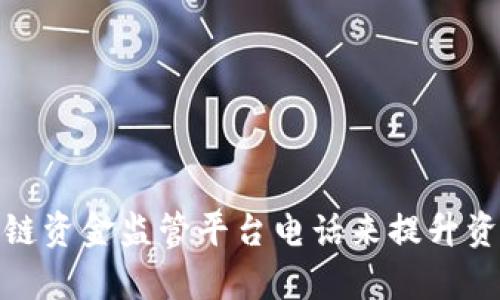 如何有效利用区块链资金监管平台电话来提升资金透明度和安全性