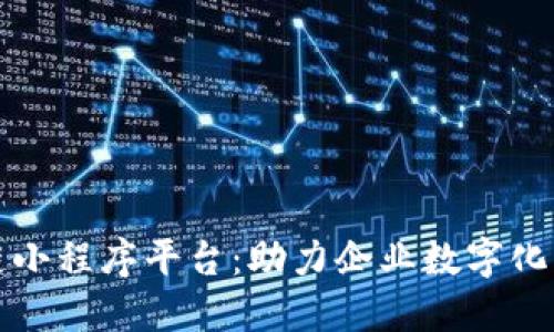 安徽区块链小程序平台：助力企业数字化转型的利器