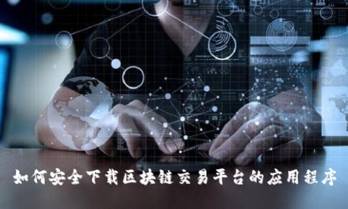 如何安全下载区块链交易平台的应用程序