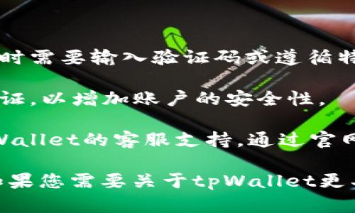 看来您对tpWallet的激活有兴趣。如果您有任何具体问题或者需要相关的信息，不妨提出更多细节。这里是一些关于如何激活tpWallet的一般性步骤和建议：

1. **下载与安装**：首先，确保您已经下载并安装了tpWallet应用程序。您可以在应用商店或官方网站找到。

2. **创建账户**：打开应用后，通常需要您创建一个新账户。您需要提供一些基本信息，比如邮箱和密码。

3. **邮箱验证**：在某些情况下，您可能需要通过邮箱验证来激活您的账户。检查您的邮箱，找到来自tpWallet的验证邮件，并点击链接完成验证。

4. **登录**：使用您的账户信息登录tpWallet。

5. **激活步骤**：在登录后，按照屏幕上的指示进行账户激活。有时需要输入验证码或遵循特定的步骤。

6. **设置安全性**：激活后，务必设置强密码，并考虑启用双重认证，以增加账户的安全性。

7. **联系客服**：如果在激活过程中遇到困难，可以尝试联系tpWallet的客服支持。通过官网或应用内支持获取帮助。

以上是通用的激活步骤，具体流程可能因版本或更新有所不同。如果您需要关于tpWallet更具体的功能介绍或者使用指南，请告诉我，我很乐意提供帮助！