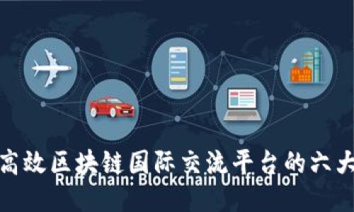 打造高效区块链国际交流平台的六大优势