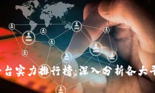 2023年区块链平台实力排行榜：深入分析各大平台的优势与应用