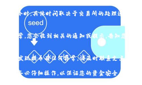 要将Dog币从支点交易所提取到tpWallet，可以按照以下步骤进行操作。以下是详细的指南，希望能帮助您顺利完成提币操作。

第一步：准备工作
在进行提币之前，请确保您已经在支点交易所和tpWallet上都注册了账户，并完成了必要的身份验证程序。此外，请确认您的tpWallet已生成了Dog币正确的接收地址。

第二步：获取tpWallet的Dog币地址
打开您的tpWallet应用，查找Dog币。在Dog币页面，您会看到一个“接收”或“充值”按钮。点击该按钮，您将会得到一个包含字母和数字的地址，这是您提取Dog币时需要填写的接收地址。

第三步：登入支点交易所
访问支点交易所官方网站，使用您的账户信息登录。注意确保使用的是官方网站，以避免钓鱼网站的风险。

第四步：找到提币选项
登录后，在用户界面中找到“钱包”或“资产”选项。通常在这些选项里，可以找到“提币”或“提现”的链接。点击该链接，以进入提币界面。

第五步：选择Dog币进行提币
在提币页面，您将看到可以提币的不同数字货币列表。找到Dog币，点击它以进行提取操作。

第六步：输入提取信息
在提取界面，系统会要求您填写必要的信息。第一个是接收地址，您需要将刚才在tpWallet中获取的Dog币地址粘贴到这个区域。请确保地址正确，以免资金丢失。
接下来，输入您想要提取的Dog币数量。请注意，可能会有最小提币限额以及手续费信息，确保您在输入金额时考虑到这些因素。

第七步：确认并提交请求
检查您输入的信息是否正确，包括接收地址和数量。确认无误后，提交提币请求。某些情况下，系统可能会要求您进行二次验证，例如输入验证码、短信验证码等。请根据提示完成相关步骤。

第八步：等待提币处理
一旦提交请求，您需要等待支点交易所处理提币。这个过程可能需要几分钟到几个小时，具体时间取决于交易所的处理速度和网络拥堵情况。您可以在提币记录中查看状态。

第九步：确认tpWallet接收
在提币请求被处理并成功发送后，返回tpWallet，检查Dog币余额是否显示更新。通常，您会收到相关的通知或提示，告知您资金已到账。

第十步：处理常见问题
在整个过程中，您可能会遇到一些问题，比如提币失败、地址错误、未到账等。如果您发现提币有任何异常，请及时联系支点交易所的客服，寻求解决方案。同时，保持耐心，因为处理时间可能因不同情况而异。

总之，通过上述步骤，您应该能够轻松地将Dog币从支点交易所提取到tpWallet。请务必仔细操作，以保证您的资金安全。