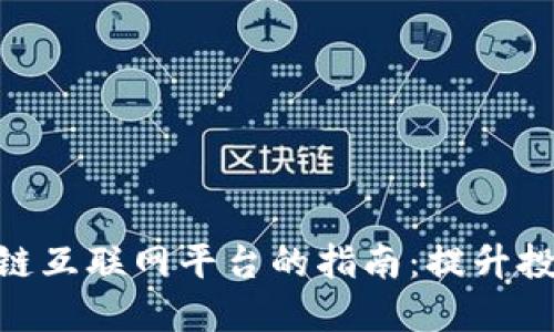 选择最优区块链互联网平台的指南：提升投资回报的关键