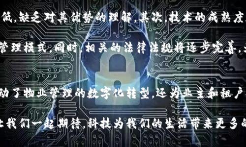    区块链智慧物业平台：重塑物业管理的新纪元  / 

 guanjianci  区块链, 智慧物业, 物业管理, 数字化转型  /guanjianci 

引言
随着科技的不断进步，区块链技术得到越来越广泛的应用。尤其是在物业管理领域，区块链智慧物业平台以其独特的去中心化特性和数据透明性，逐渐成为一种创新的解决方案。它不仅提升了物业管理的效率和透明度，还为业主和租户创造了更好的居住体验。

什么是区块链智慧物业平台？
区块链智慧物业平台是利用区块链技术构建的一个集中管理物业信息、财务和服务的平台。在该平台上，各方参与者，如物业公司、业主、租户以及服务供应商，能够通过去中心化的方式共享和管理信息。相较于传统物业管理模式，区块链智慧物业平台具有数据不可篡改、开放透明、智能合约等优势。

区块链在物业管理中的应用
区块链技术的应用在物业管理中有着多方面的潜力。首先，区块链能够提供一个安全、透明的交易环境。无论是物业费的缴纳，还是维修费用的结算，都可以通过区块链进行记录，保证交易的可追溯性和真实性。其次，智能合约的使用使得事务处理自动化，从而减少了人为错误和欺诈行为的发生。

区块链智慧物业平台的关键特征
区块链智慧物业平台的关键特征包括：
ul
    li去中心化：所有数据均由区块链网络维护，无需依赖中央管理系统。/li
    li数据透明：所有参与者都可以实时查看共享的数据，提升了信息的透明度。/li
    li安全性：利用加密技术，确保数据在传输和存储过程中的安全。/li
    li高效性：通过智能合约自动履行合同条款，减少了交易时间和成本。/li
/ul

实现物业管理数字化转型
从传统物业管理到数字化物业管理的转型，不仅是对管理模式的更新，更是对业主和租户体验的提升。区块链智慧物业平台作为数字化转型的载体，能够有效整合物业管理的各个环节。业主可以通过平台实时查询自己的物业信息，了解物业费用的明细，并及时反馈维修需求。

例如，若业主发现房屋需要维修，可直接在平台上提交申请。维修公司会在平台上接收到请求，快速响应。这不仅了服务流程，也提升了业主的满意度。

区块链智慧物业平台的社会价值
区块链智慧物业平台不仅在提升管理效率方面展现了价值，还在社会责任方面发挥了重要作用。通过数据透明和公开，平台能够有效减少物业管理中的腐败现象。业主和租户可以通过实时数据监督物业公司的行为，对于不合规的操作提出质疑，从而维护自身权益。

未来的发展方向
虽然区块链智慧物业平台已显示出巨大的潜力，但在推广和实际应用中仍面临许多挑战。首先，公众对区块链技术的认知仍较低，缺乏对其优势的理解。其次，技术的成熟度和法律法规的完善也是推动其发展的关键因素。

然而，随着技术的不断发展，未来区块链智慧物业平台将变得更加普及。更多物业公司将采用这一技术，实现更高效、更透明的管理模式。同时，相关的法律法规将逐步完善，为区块链的应用提供更加安全的环境。

结语
区块链智慧物业平台作为新兴的物业管理解决方案，正逐渐在全国范围内推广。通过其去中心化、透明、自动化的特性，不仅推动了物业管理的数字化转型，还为业主和租户提供了更优质的服务体验。未来，随着技术的成熟和应用场景的扩展，区块链将对物业管理行业产生深远的影响。

在这个数字化快速发展的时代，拥抱新技术，拥抱区块链智慧物业平台，将是每一个物业管理者和业主所面临的挑战与机遇。让我们一起期待，科技为我们的生活带来更多的便利与改善。