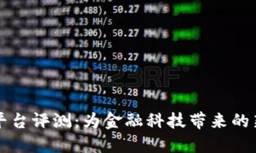 蚂蚁区块链平台评测：为金融科技带来的新机遇与挑战